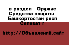  в раздел : Оружие. Средства защиты . Башкортостан респ.,Салават г.